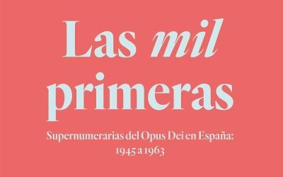 Las mil primeras: Supernumerarias del Opus Dei en España: 1945 a 1963, de Julio Montero-Díaz y María Luisa Galdón Cabrera