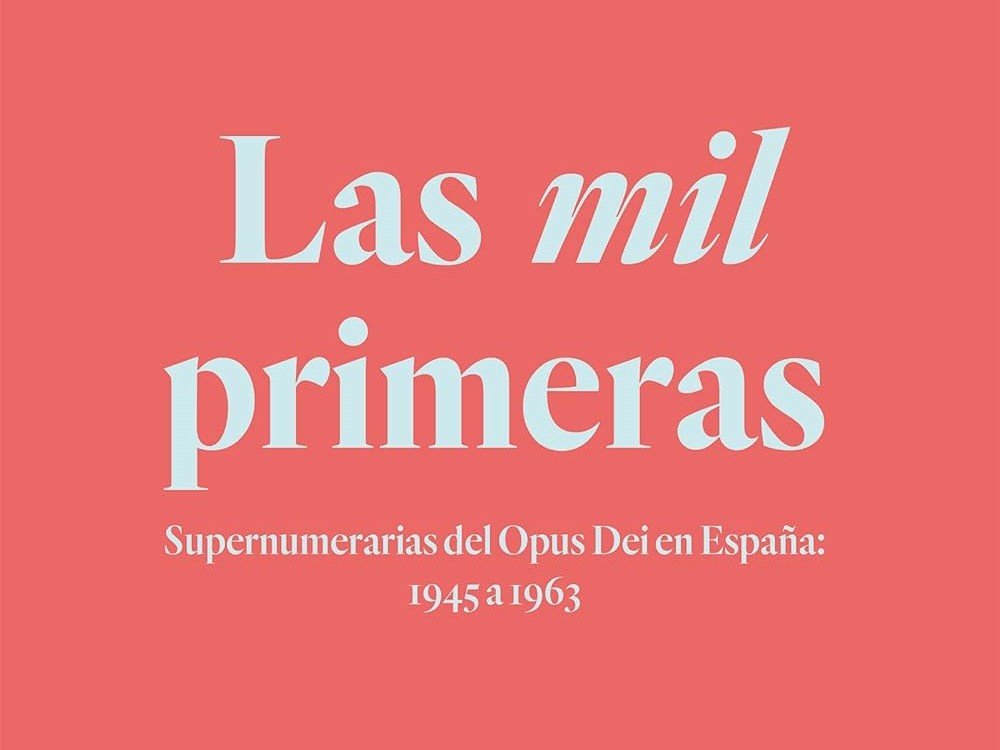 Las mil primeras: Supernumerarias del Opus Dei en España: 1945 a 1963, de Julio Montero-Díaz y María Luisa Galdón Cabrera